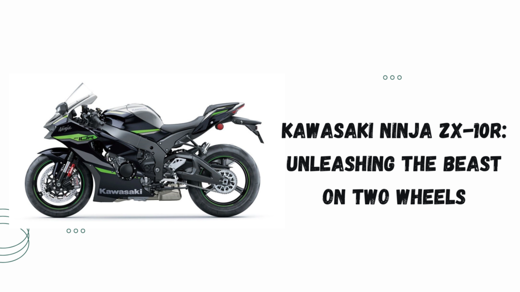 Kawasaki Ninja ZX-10R: Unleashing the Beast on Two Wheels